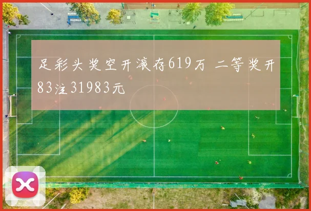 足彩头奖空开滚存619万 二等奖开83注31983元